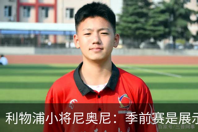 利物浦小将尼奥尼：季前赛是展示自己的机会，想证明自己能力