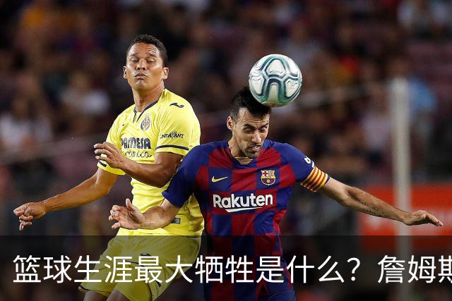 篮球生涯最大牺牲是什么？詹姆斯：无法像普通人一样生活娱乐